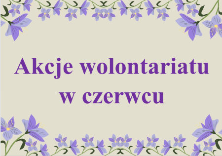 Zachęcamy do udziału do ostatnich działań wolontariatu w tym roku szkolnym